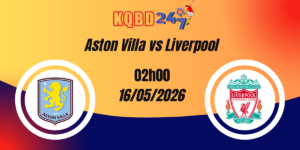 Nhận Định Aston Villa vs Liverpool - Ngoại hạng Anh 17/05/2026